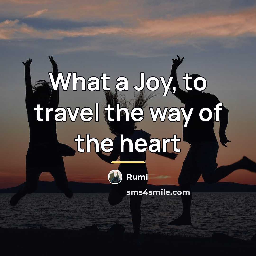 “What a Joy, to travel the way of the heart…” quote by Rumi