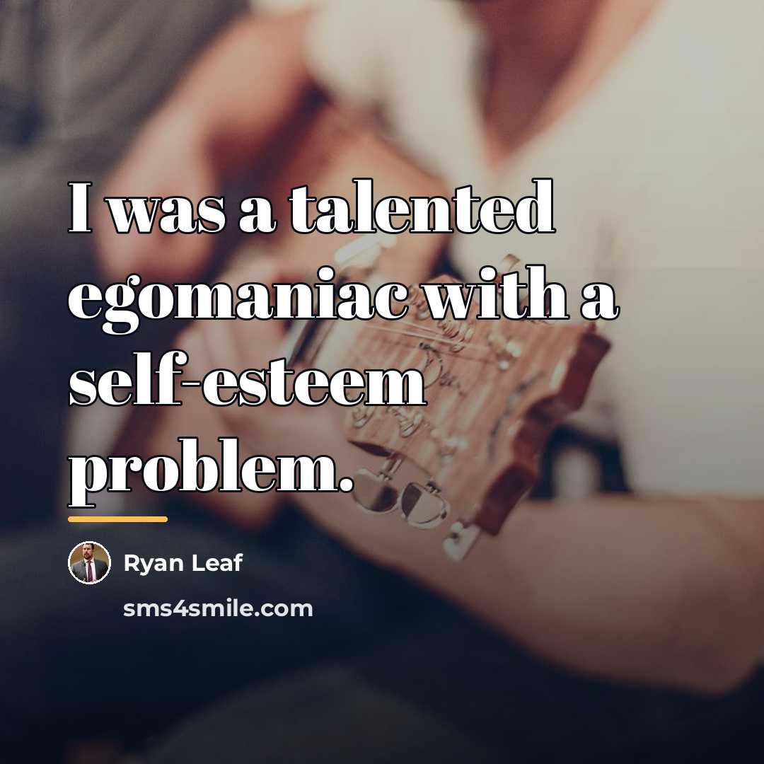 “I was a talented egomaniac with a self-esteem problem.…” quote by Ryan Leaf