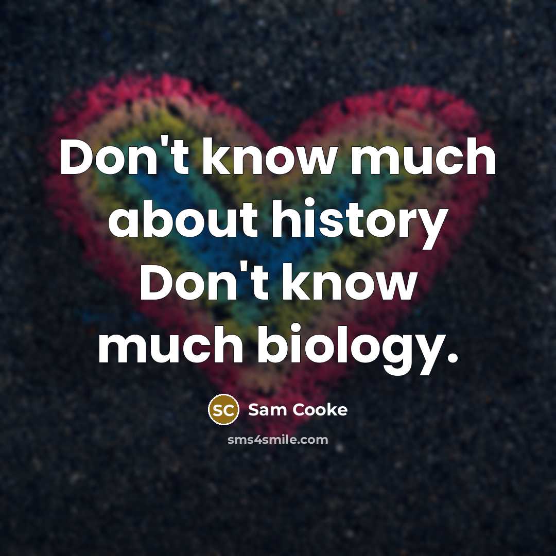 “Don't know much about history Don't know much biology.…” quote by Sam Cooke