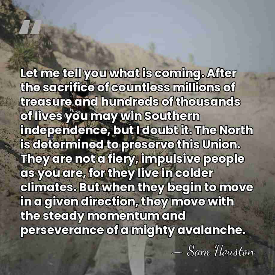 Let me tell you what is coming. After the sacrifice of countless&hellip; - Sam Houston