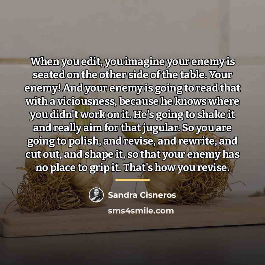 “When you edit, you imagine your enemy is seated on…” quote by Sandra Cisneros