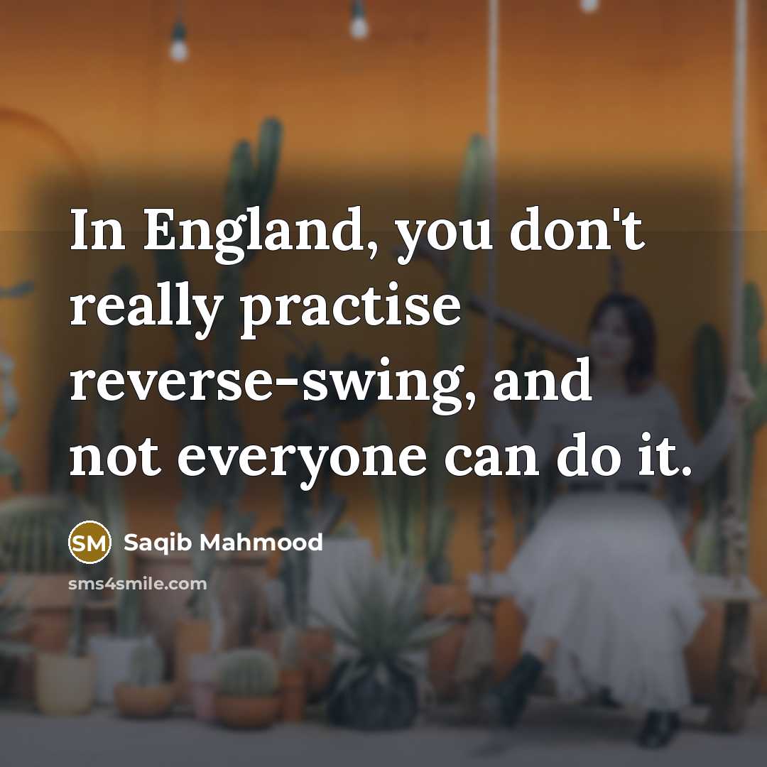 “In England, you don't really practise reverse-swing, and not everyone…” quote by Saqib Mahmood