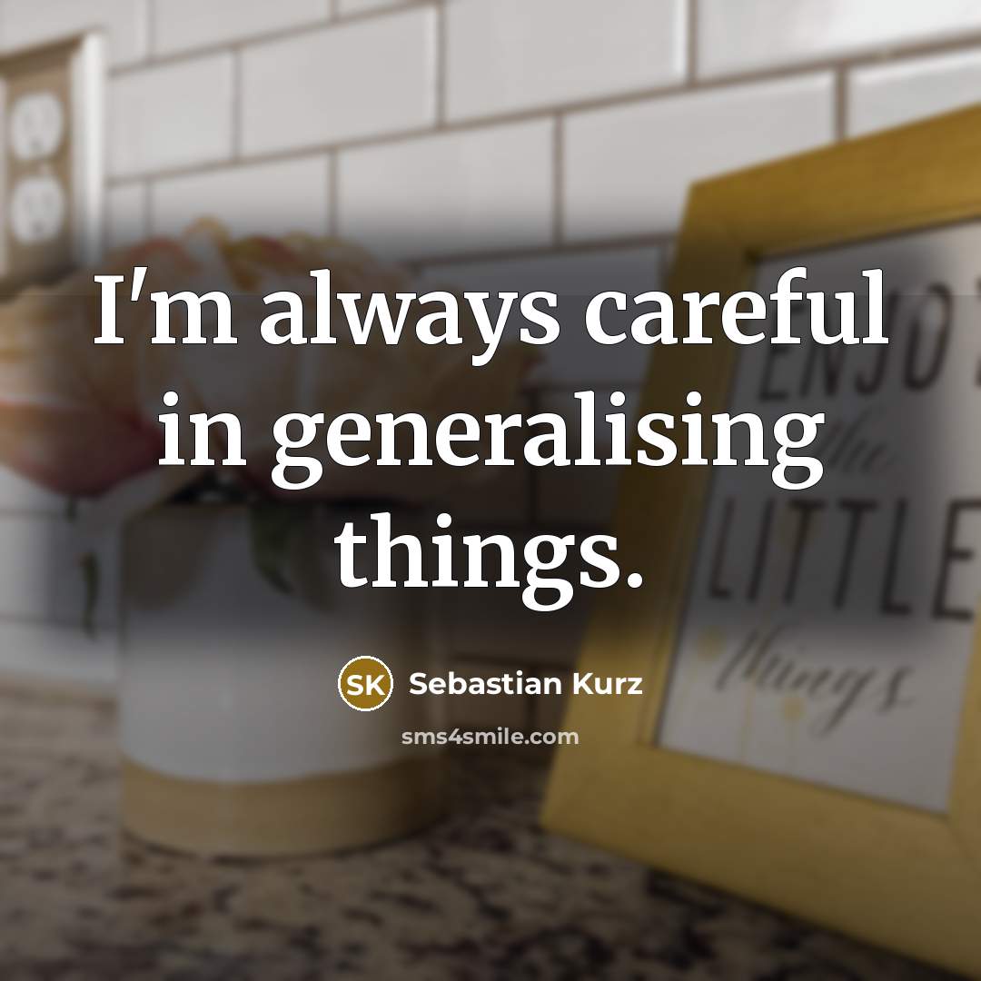 “I'm always careful in generalising things.…” quote by Sebastian Kurz