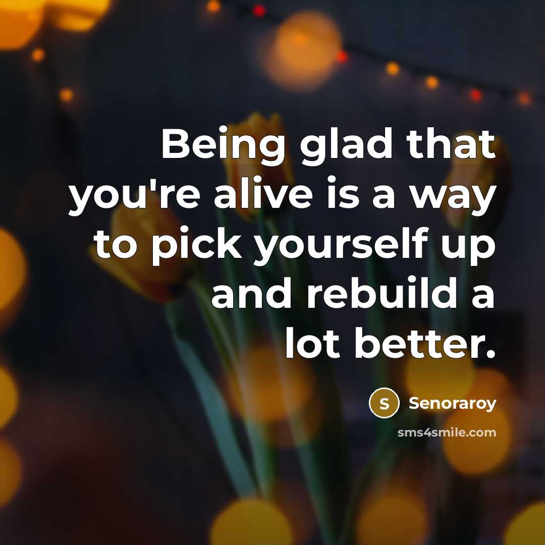 “Being glad that you're alive is a way to pick…” quote by Senoraroy