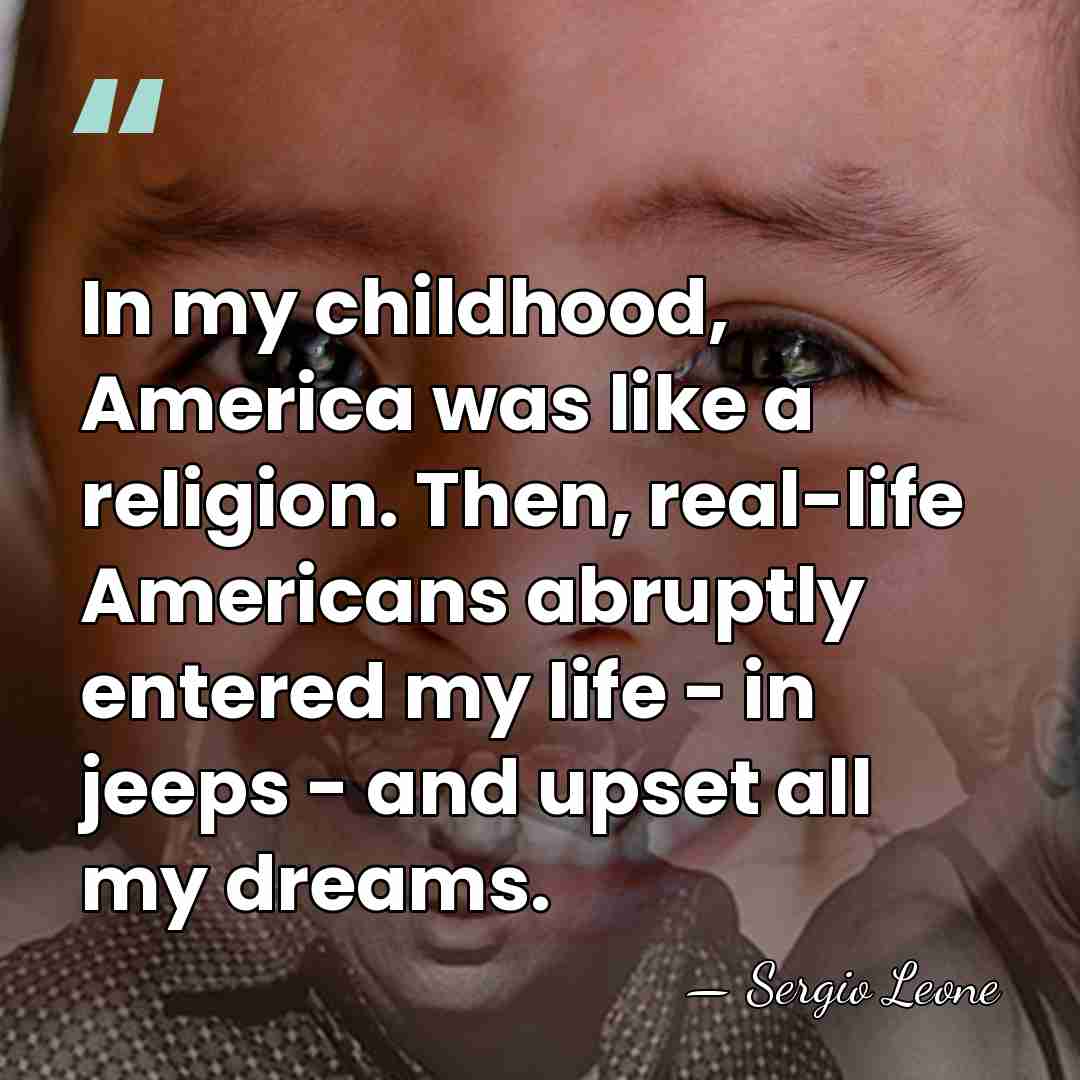 In my childhood, America was like a religion. Then, real-life Americans abruptly&hellip; - Sergio Leone