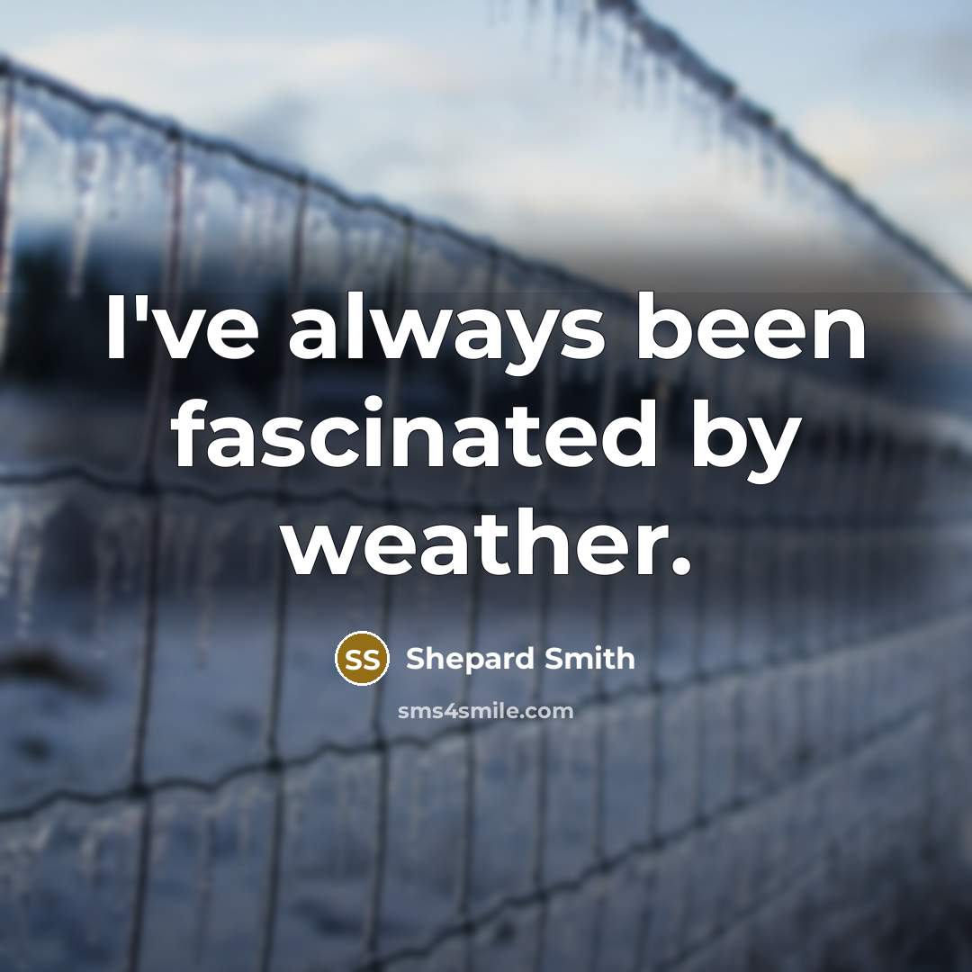 “I've always been fascinated by weather.…” quote by Shepard Smith