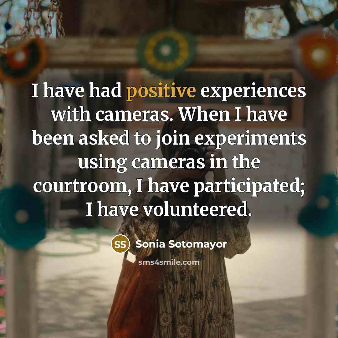 “I have had positive experiences with cameras. When I have…” quote by Sonia Sotomayor