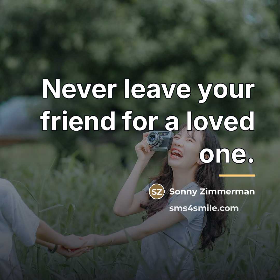 “Never leave your friend for a loved one.…” quote by Sonny Zimmerman