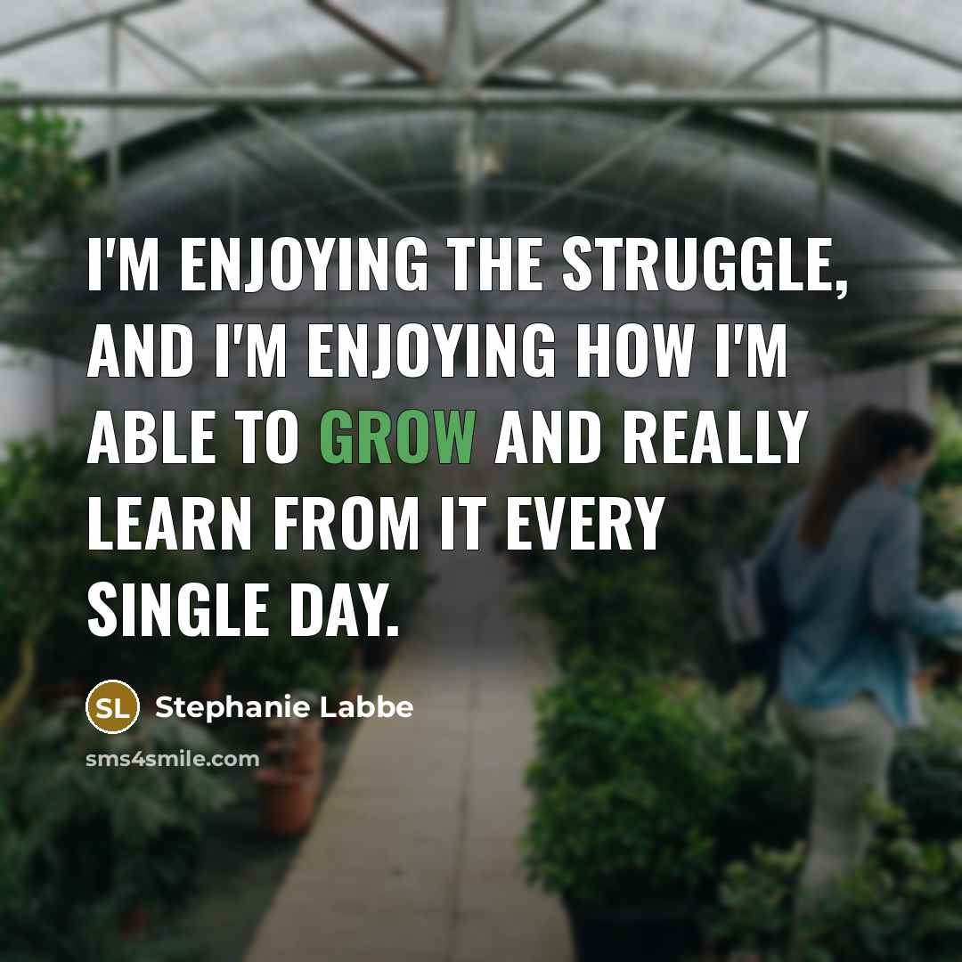 “I'm enjoying the struggle, and I'm enjoying how I'm able…” quote by Stephanie Labbe
