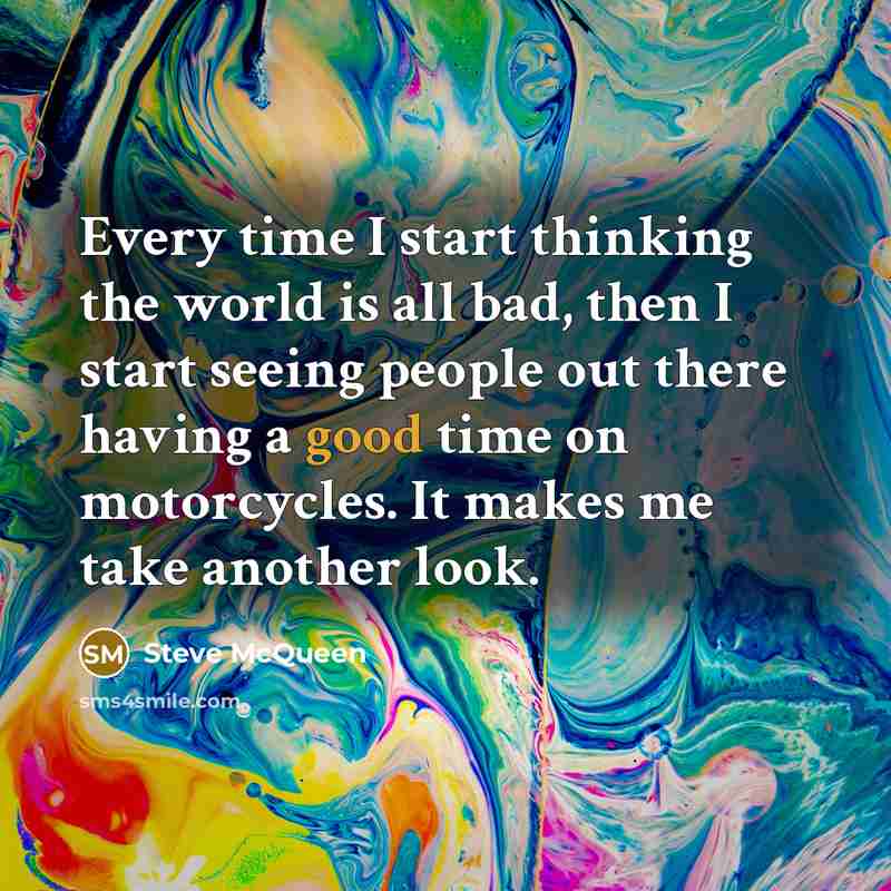 “Every time I start thinking the world is all bad,…” quote by Steve McQueen