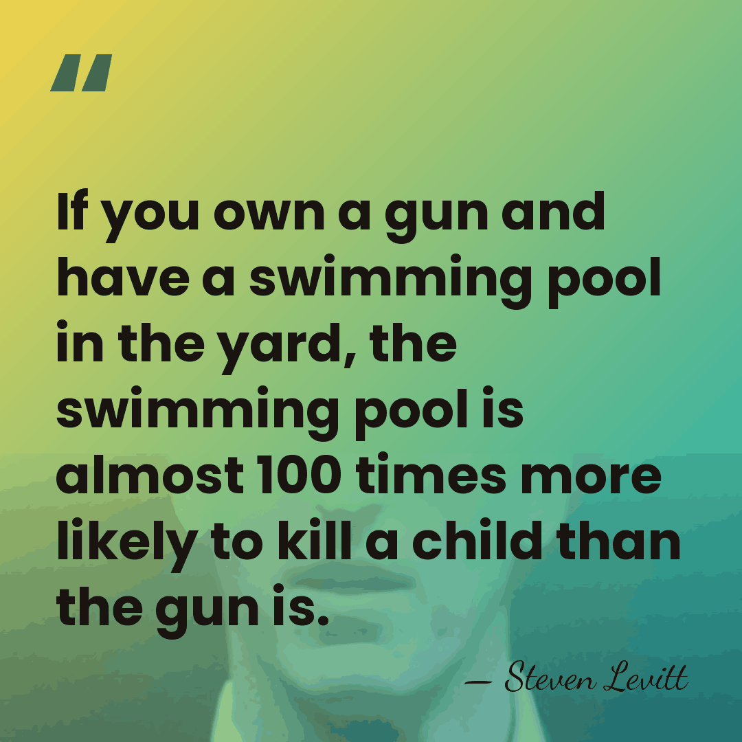 If you own a gun and have a swimming pool in the&hellip; - Steven Levitt