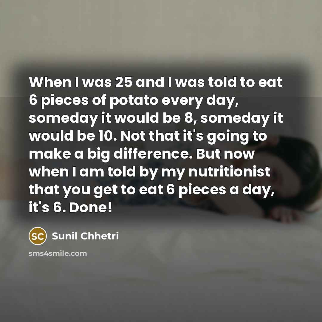 “When I was 25 and I was told to eat…” quote by Sunil Chhetri