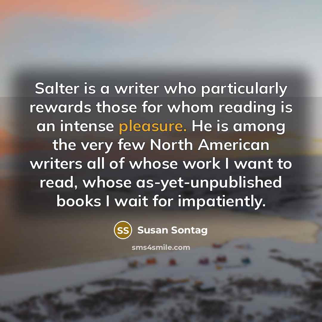 “Salter is a writer who particularly rewards those for whom…” quote by Susan Sontag