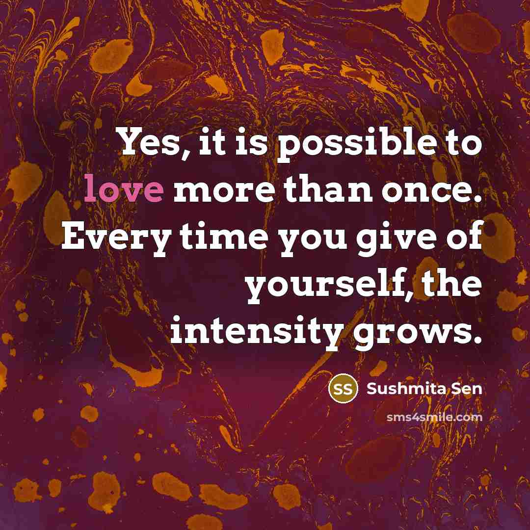 “Yes, it is possible to love more than once. Every…” quote by Sushmita Sen