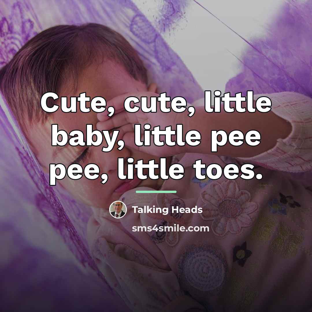 “Cute, cute, little baby, little pee pee, little toes.…” quote by Talking Heads