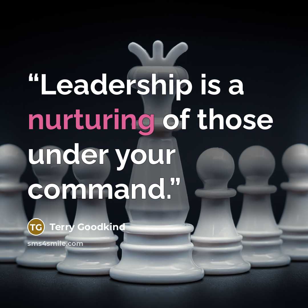 “Leadership is a nurturing of those under your command.” quote by Terry Goodkind