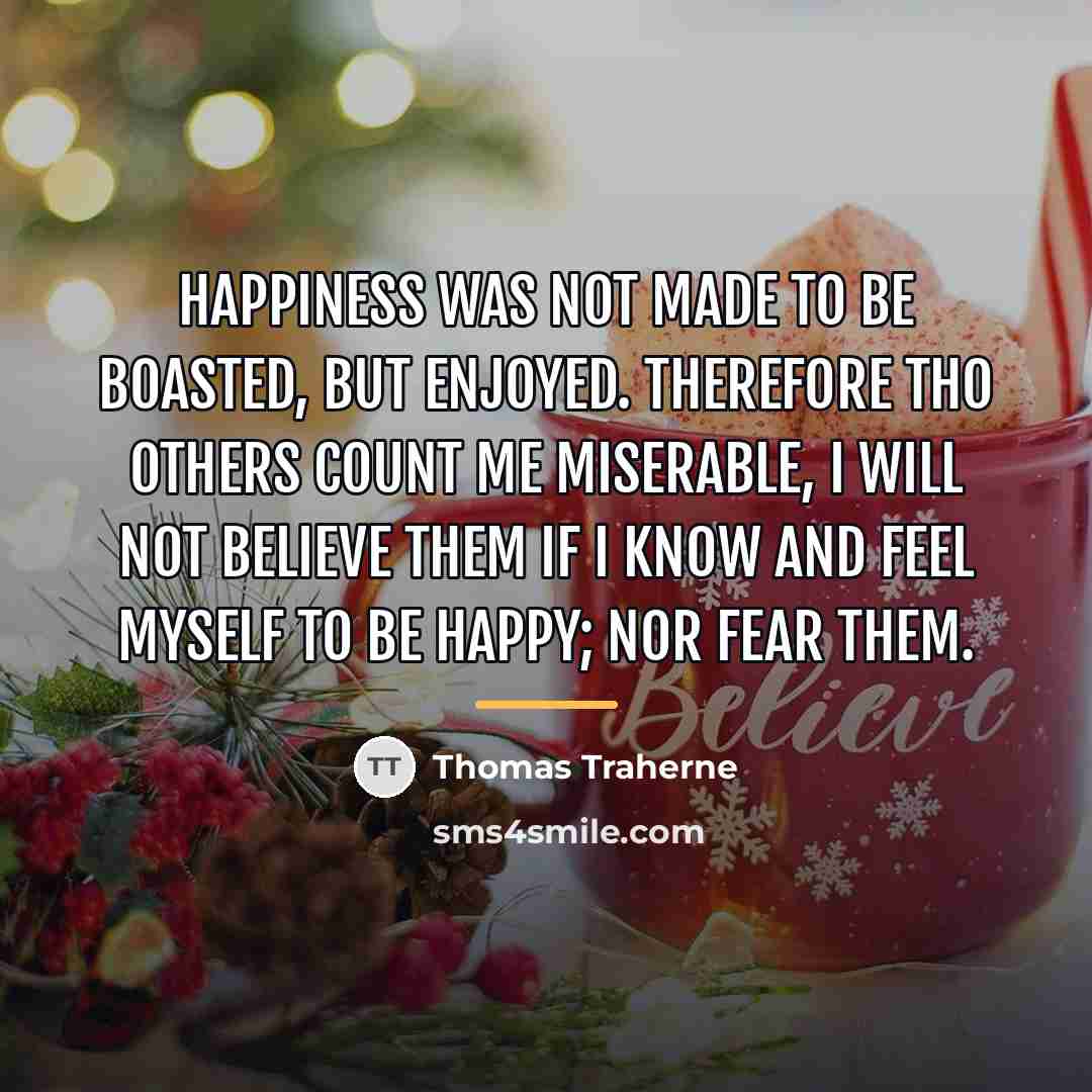 “Happiness was not made to be boasted, but enjoyed. Therefore…” quote by Thomas Traherne
