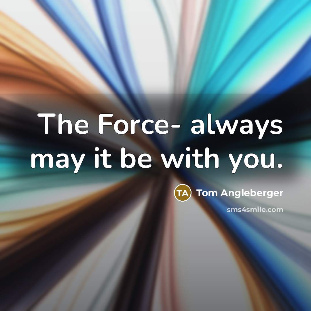 “The Force- always may it be with you.…” quote by Tom Angleberger