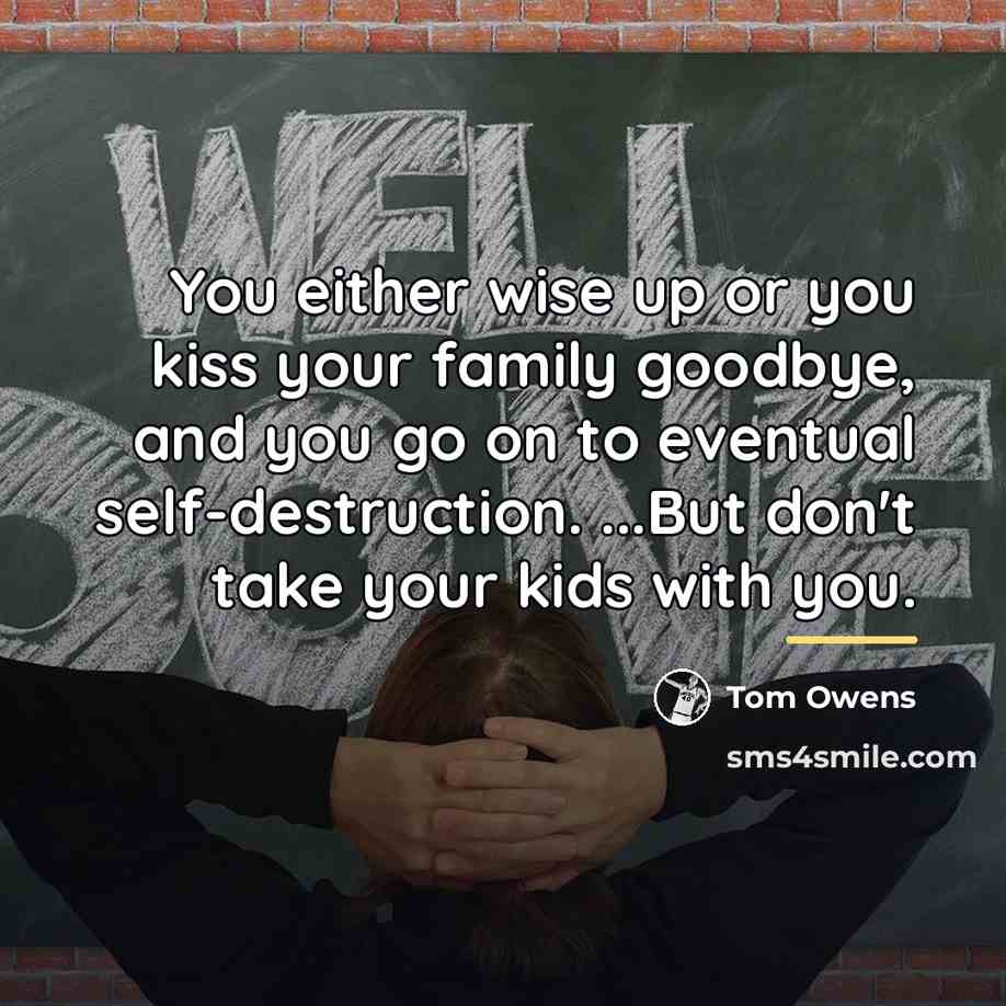 “You either wise up or you kiss your family goodbye,…” quote by Tom Owens