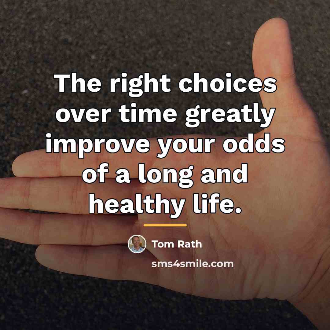 “The right choices over time greatly improve your odds of…” quote by Tom Rath