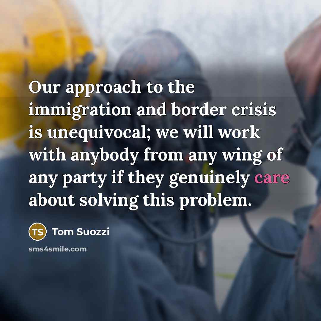 “Our approach to the immigration and border crisis is unequivocal;…” quote by Tom Suozzi