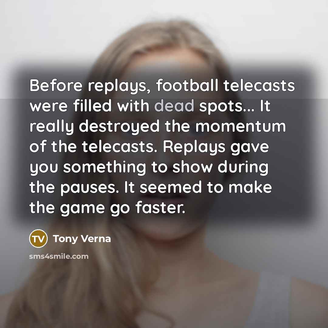“Before replays, football telecasts were filled with dead spots... It…” quote by Tony Verna