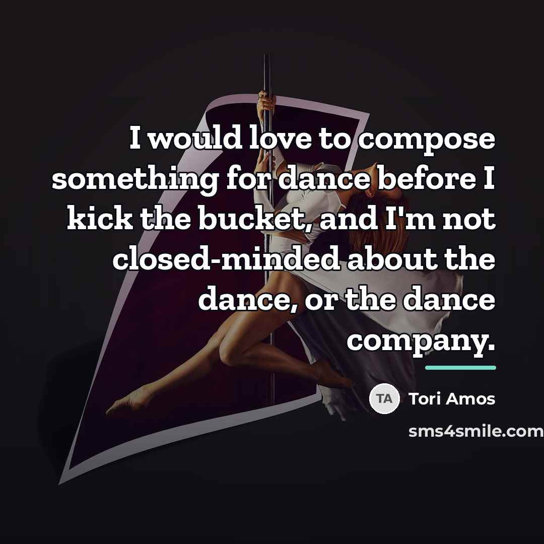 “I would love to compose something for dance before I…” quote by Tori Amos