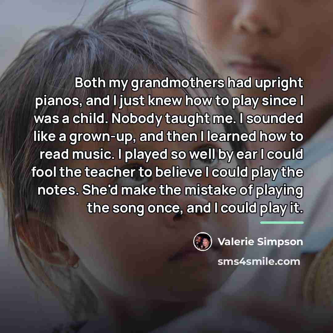 “Both my grandmothers had upright pianos, and I just knew…” quote by Valerie Simpson