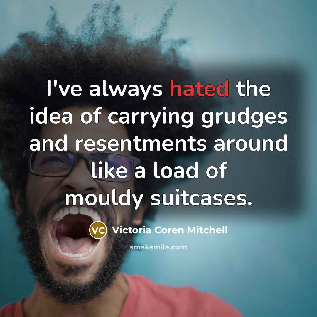 “I've always hated the idea of carrying grudges and resentments…” quote by Victoria Coren Mitchell