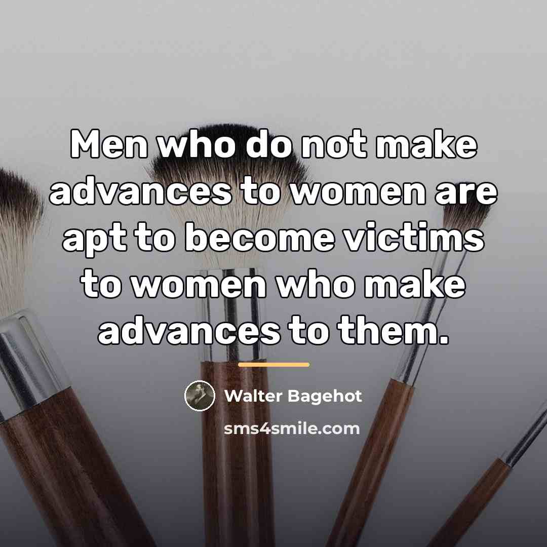 “Men who do not make advances to women are apt…” quote by Walter Bagehot