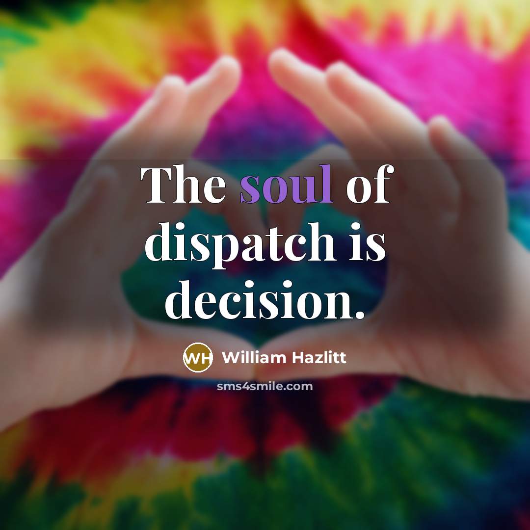 “The soul of dispatch is decision.…” quote by William Hazlitt