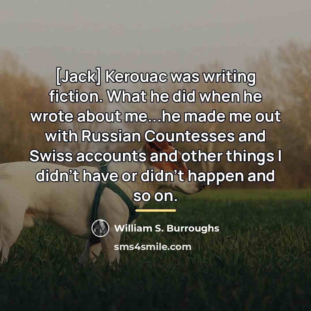 “[Jack] Kerouac was writing fiction. What he did when he…” quote by William S. Burroughs