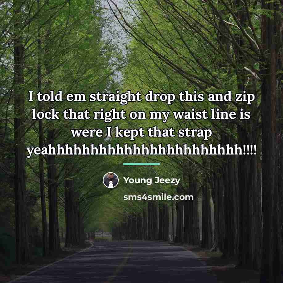 “I told em straight drop this and zip lock that…” quote by Young Jeezy