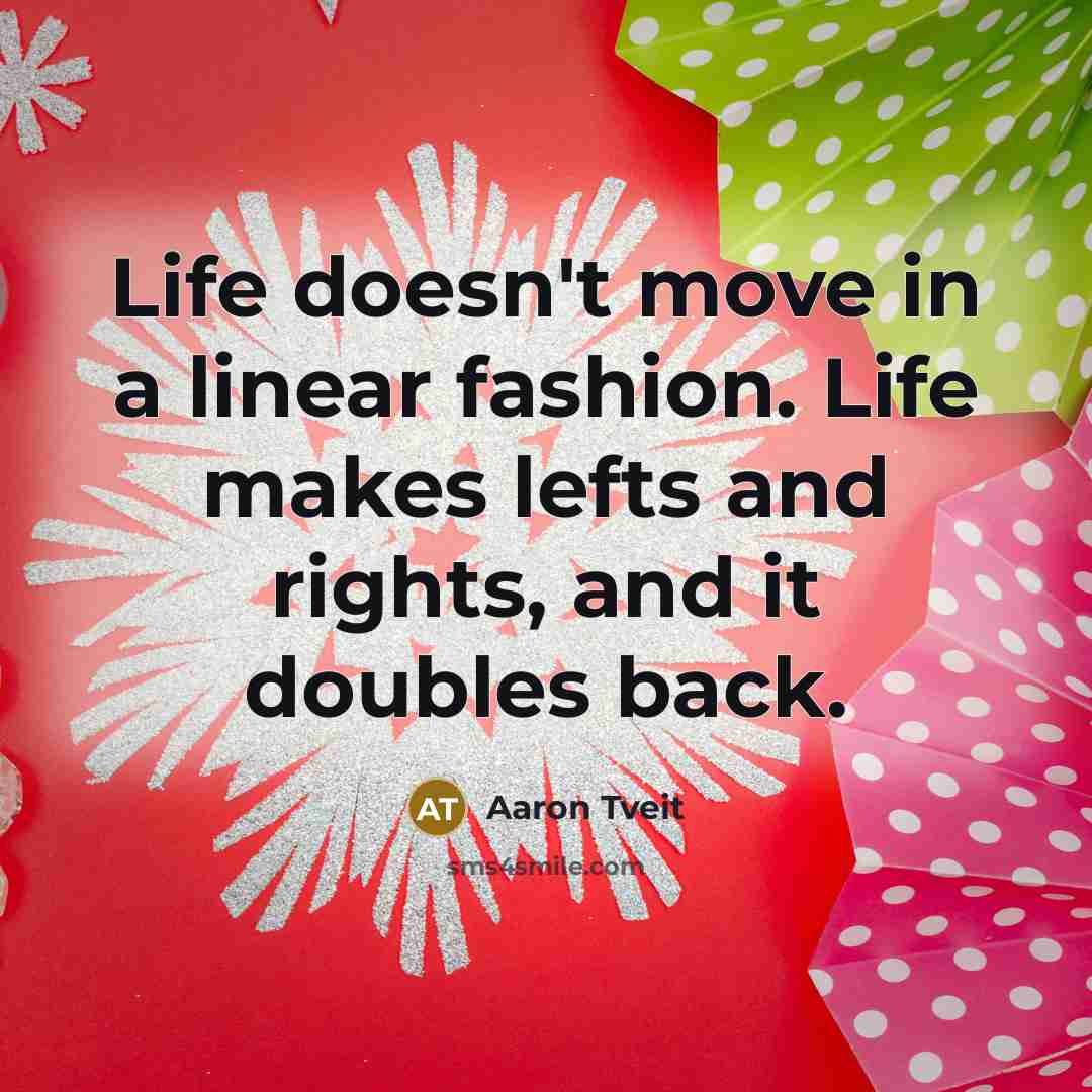 “Life doesn't move in a linear fashion. Life makes lefts…” quote by Aaron Tveit