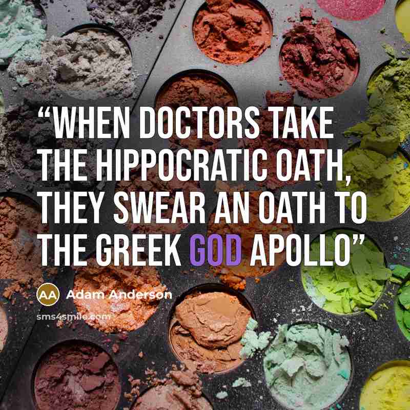 “When doctors take the Hippocratic Oath, they swear an oath to the Greek god Apollo” quote by Adam Anderson