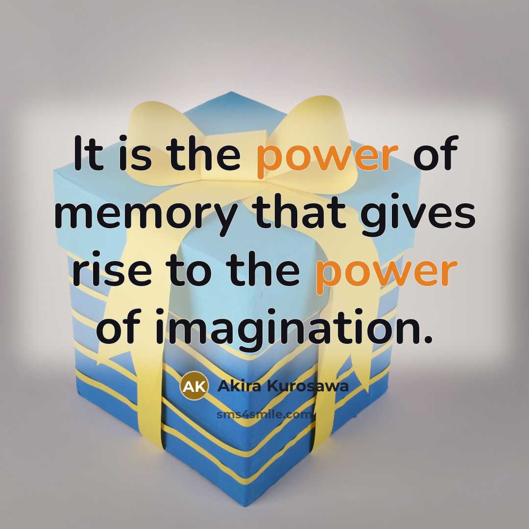 “It is the power of memory that gives rise to…” quote by Akira Kurosawa