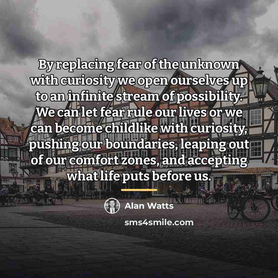 “By replacing fear of the unknown with curiosity we open…” quote by Alan Watts