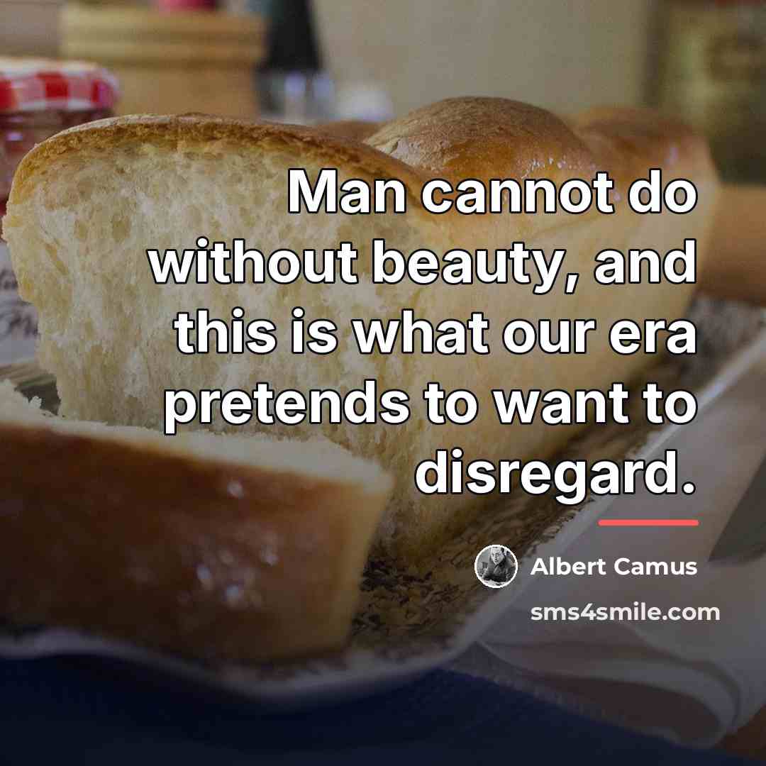 “Man cannot do without beauty, and this is what our…” quote by Albert Camus
