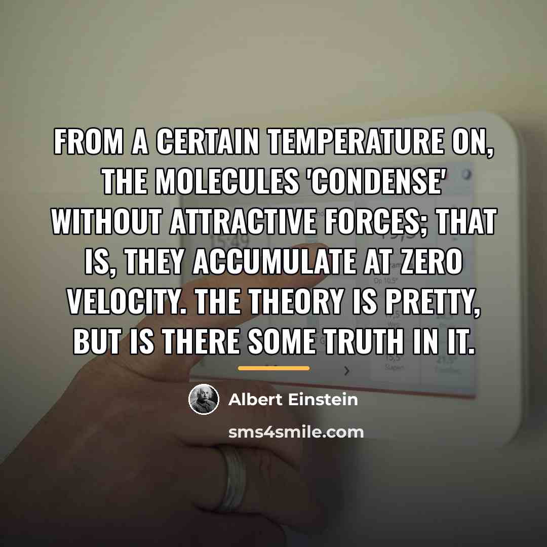 “From a certain temperature on, the molecules 'condense' without attractive…” quote by Albert Einstein