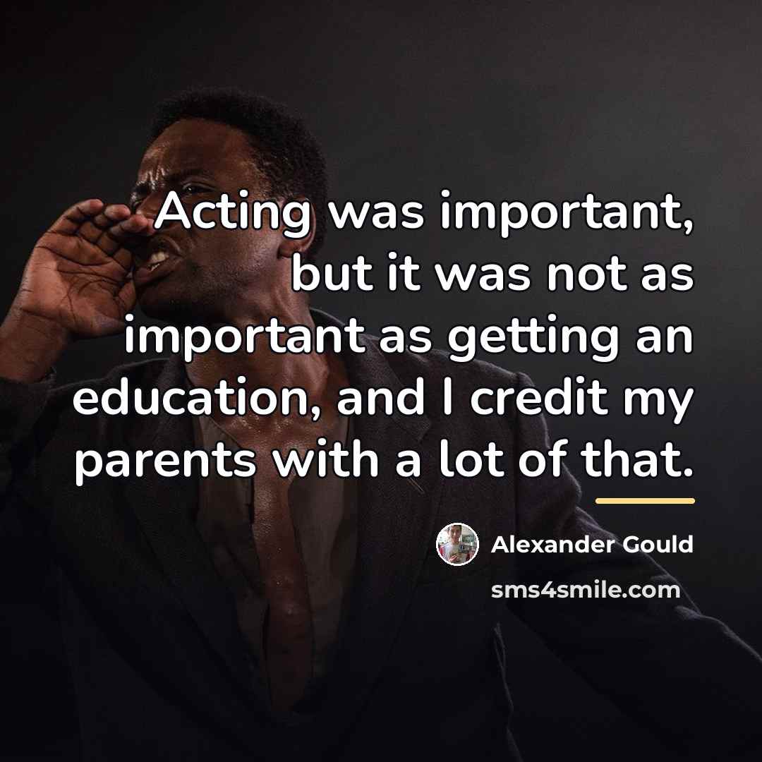 “Acting was important, but it was not as important as…” quote by Alexander Gould