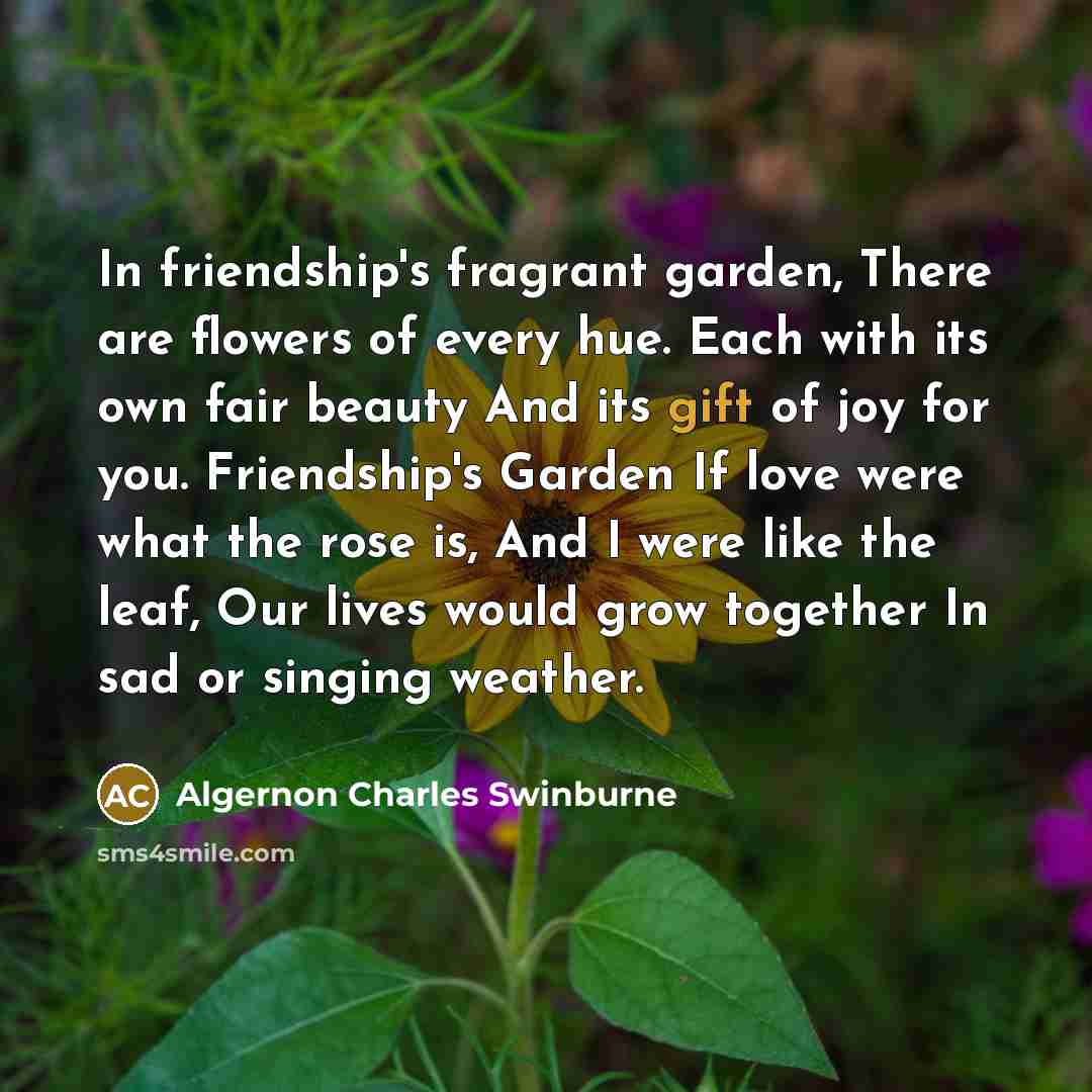 “In friendship's fragrant garden, There are flowers of every hue.…” quote by Algernon Charles Swinburne