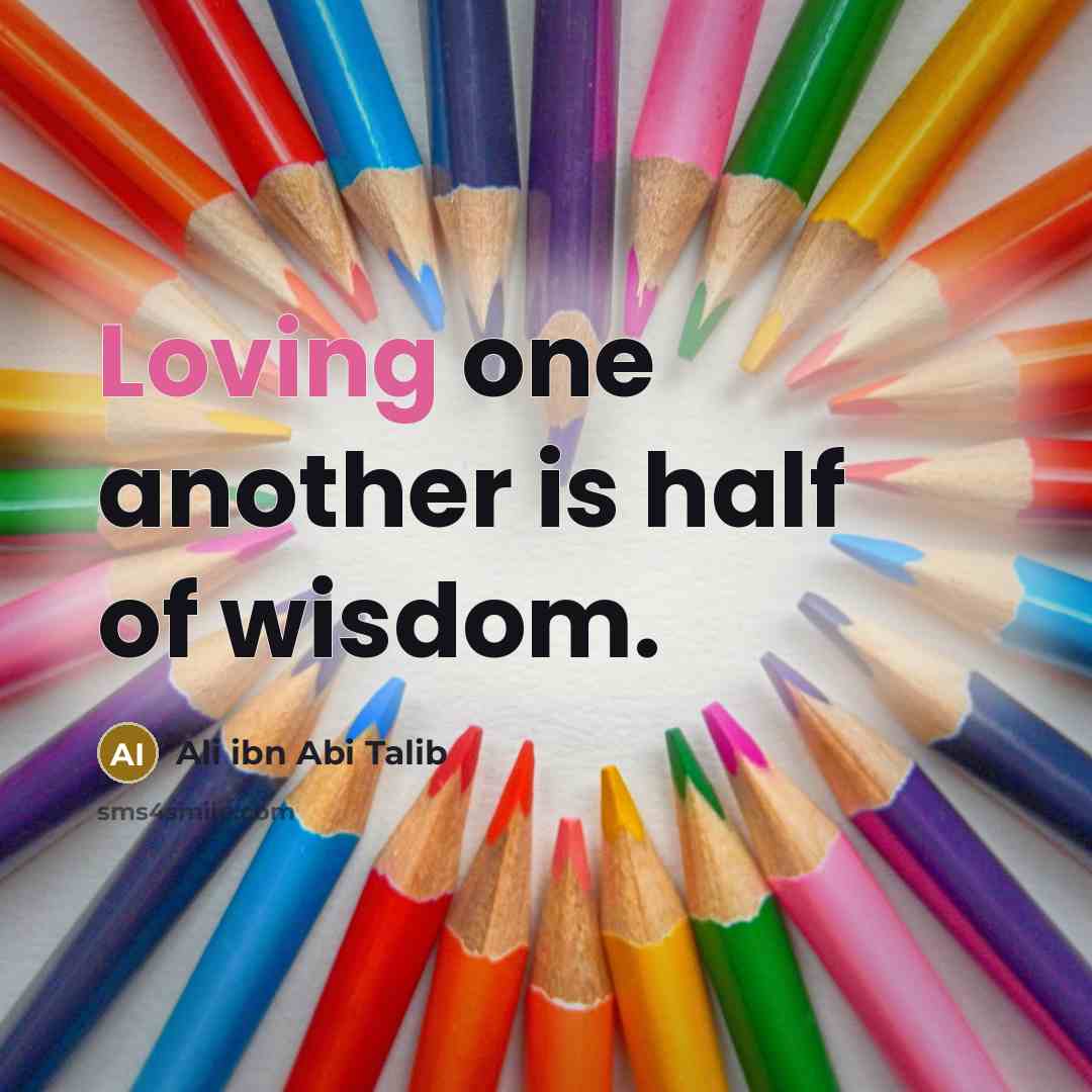 “Loving one another is half of wisdom.…” quote by Ali ibn Abi Talib