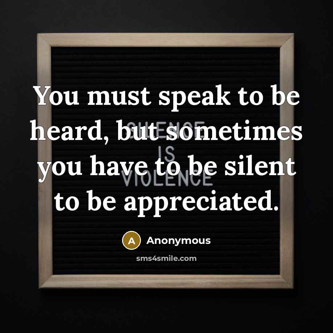 “You must speak to be heard, but sometimes you have…” quote by Anonymous