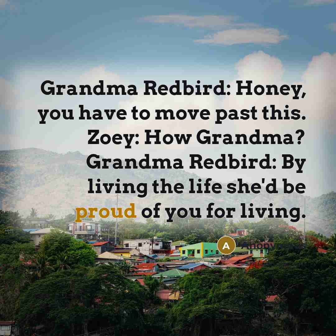 “Grandma Redbird: Honey, you have to move past this. Zoey:…” quote by Anonymous