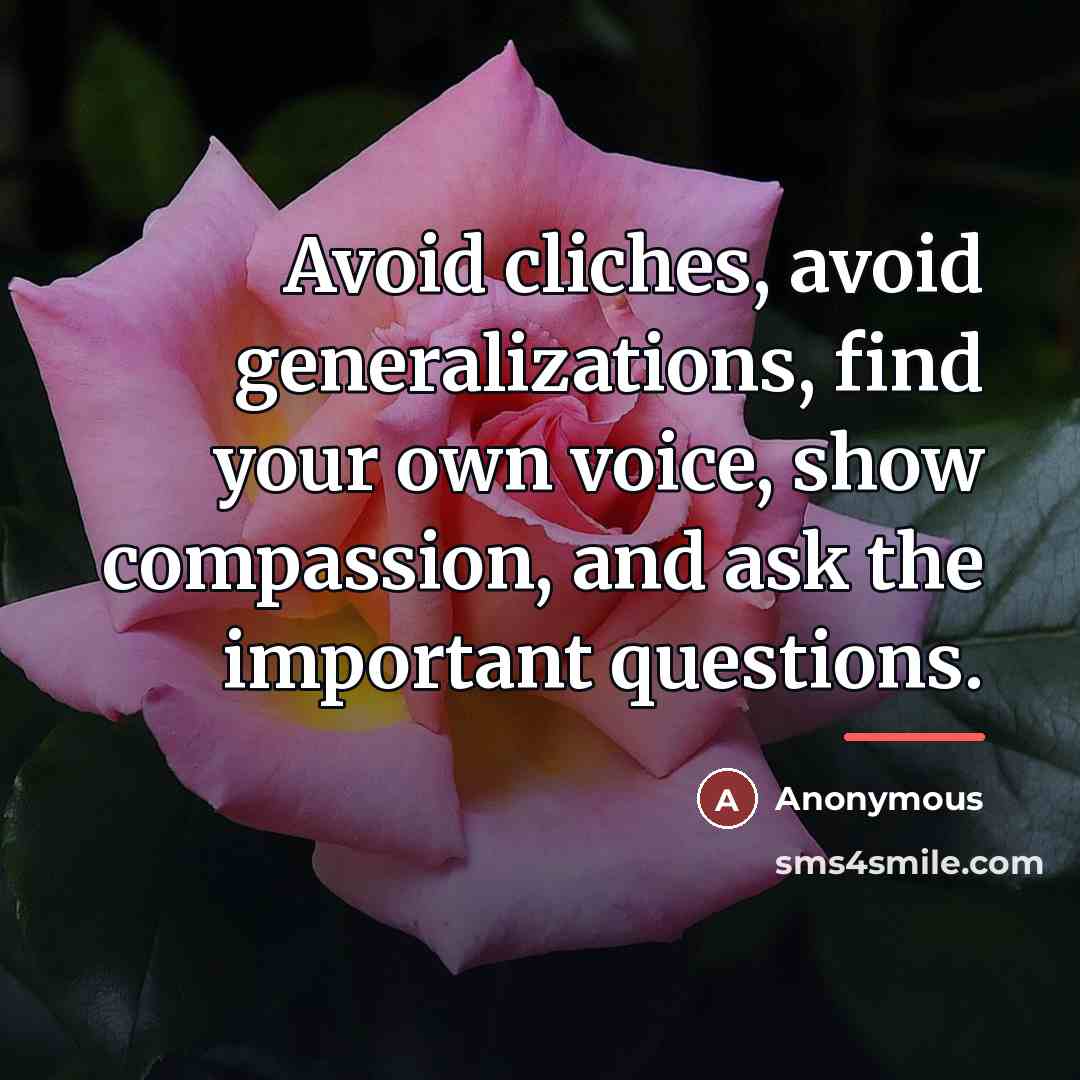 “Avoid cliches, avoid generalizations, find your own voice, show compassion,…” quote by Anonymous