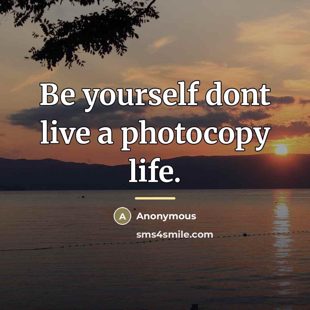 “Be yourself dont live a photocopy life.…” quote by Anonymous