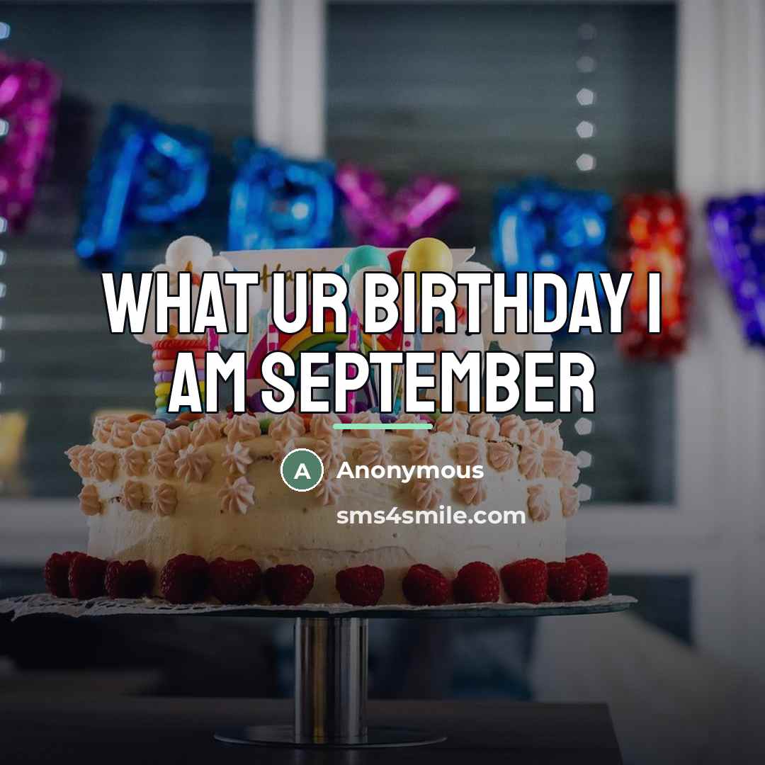 “What ur birthday I am September…” quote by Anonymous