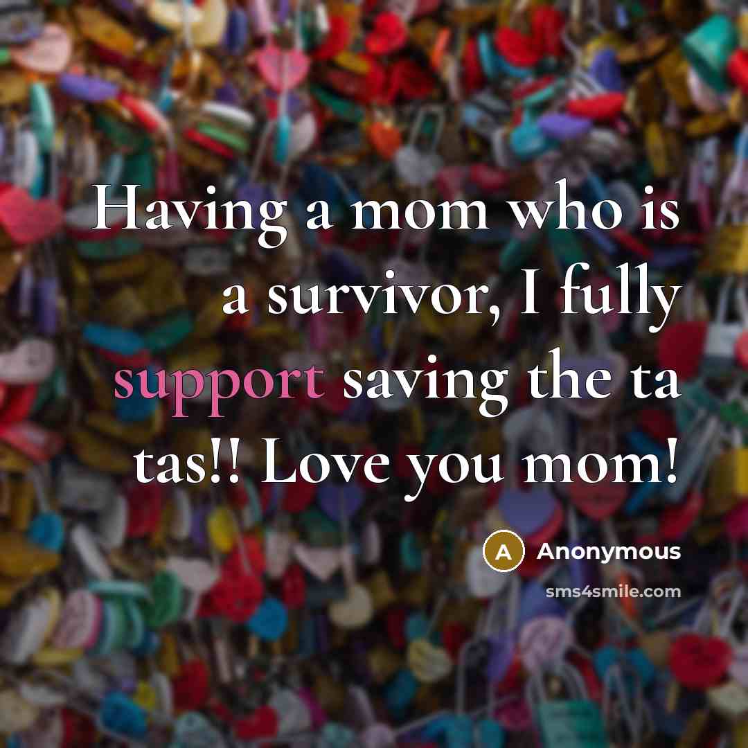 “Having a mom who is a survivor, I fully support…” quote by Anonymous