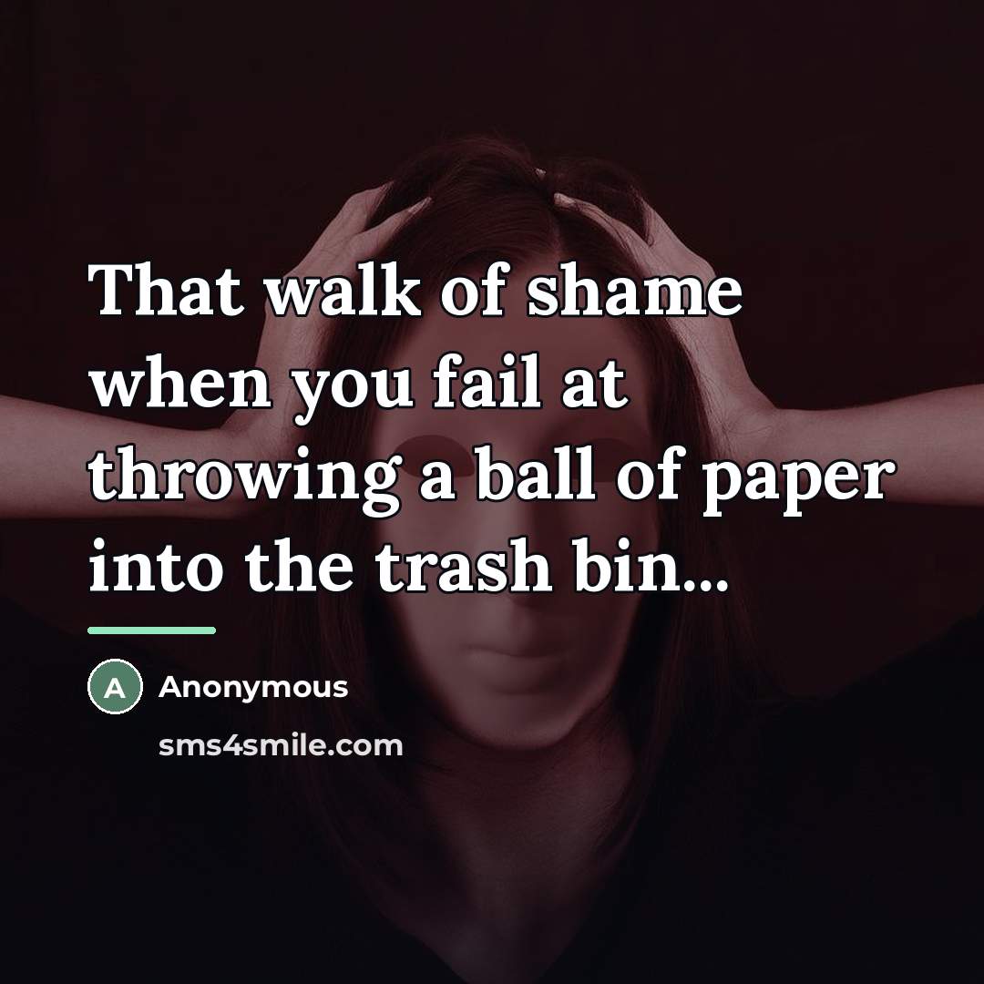 “That walk of shame when you fail at throwing a…” quote by Anonymous