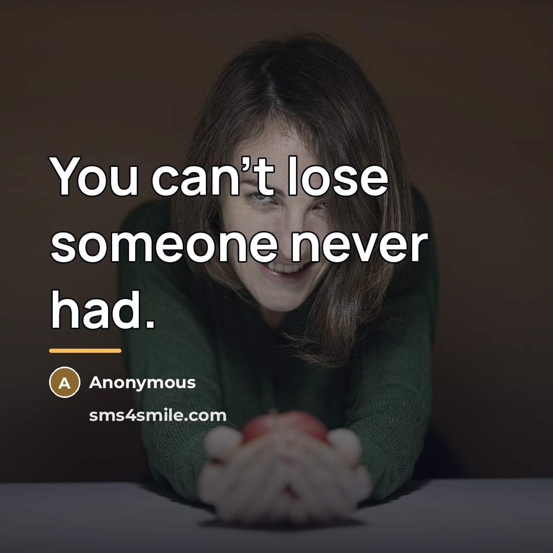 “You can't lose someone never had.…” quote by Anonymous